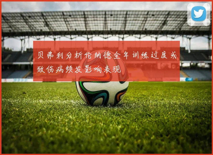 贝弗利分析伦纳德全年训练过度或致伤病频发影响表现